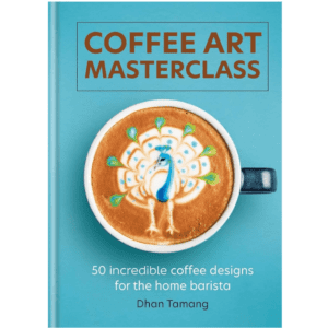 Coffee Art Masterclass: 50 Incredible Coffee Designs for the Home Barista