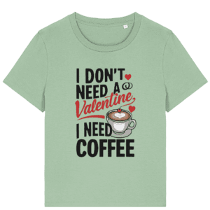 Tricou damă „I Don’t Need a Valentine, I Need Coffee”