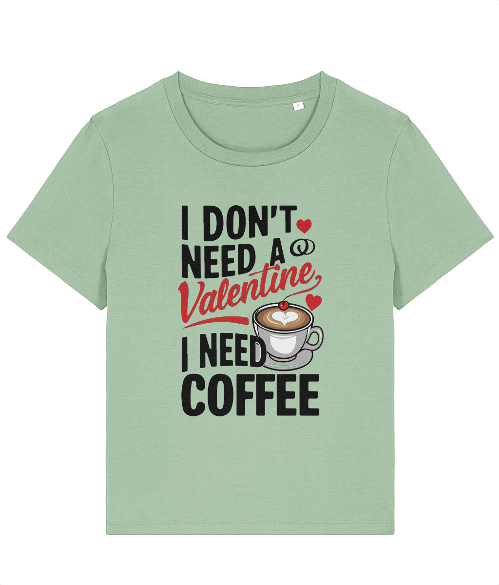 Tricou damă „I Don’t Need a Valentine, I Need Coffee” cadou personalizat amuzant pentriu iubitoarele de cafea ziua indragostitilor valentine