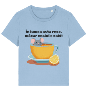 Tricou damă „În lumea asta rece, măcar ceaiul e cald”