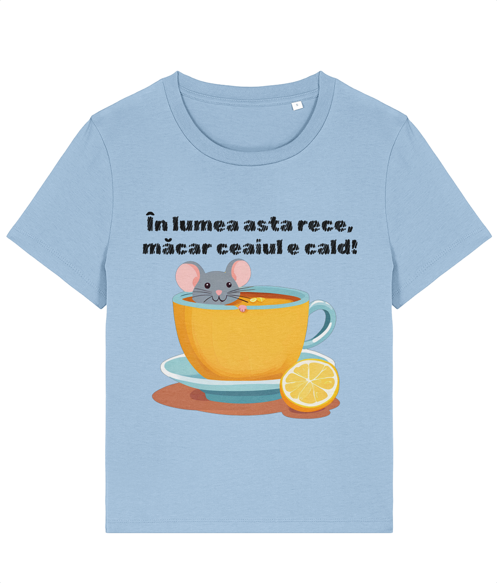 Tricou dama „In lumea asta rece, macar ceaiul e cald”