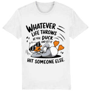 Tricou bărbați „Whatever life throws at you, duck and let it hit someone else”