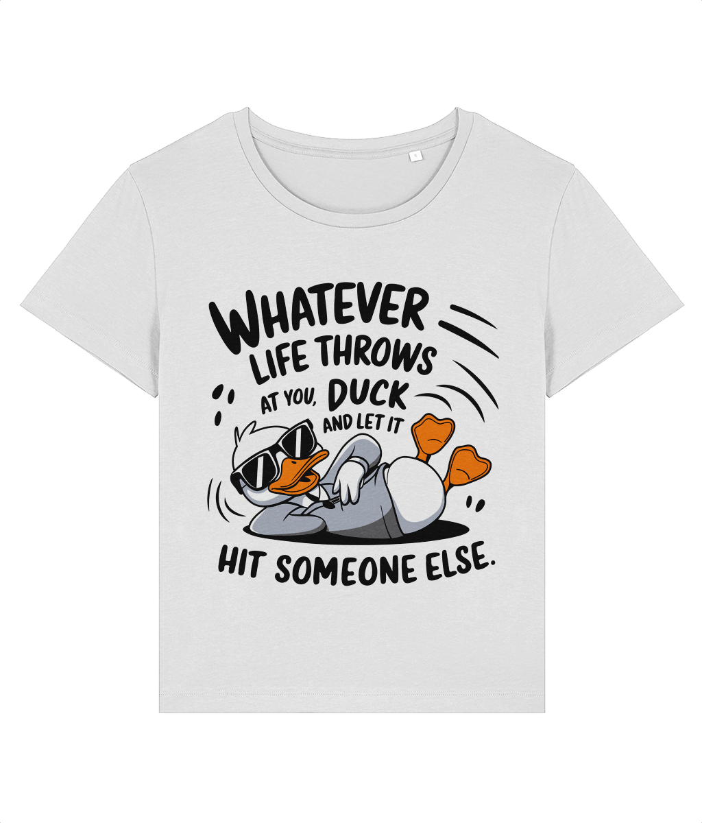 Tricou femei cadou personalizat amuzant pentru iubitoarele de umor si sarcasm Whatever life throws at you duck and let it him someone else