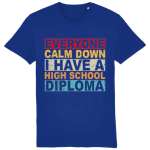 Tricou „Everyone calm down, I have a high school diploma”