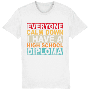 Tricou „Everyone calm down, I have a high school diploma”