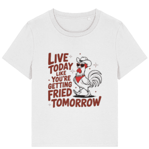 Tricou damă „Live today like you’re getting fried tomorrow”