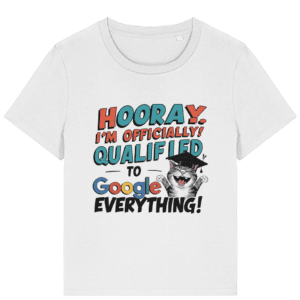 Tricou damă „Officially qualified to Google everything”