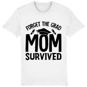 Tricou „Forget the grad. Mom survived””