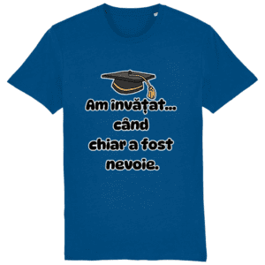 Tricou unisex „Am învățat… când chiar a fost nevoie”