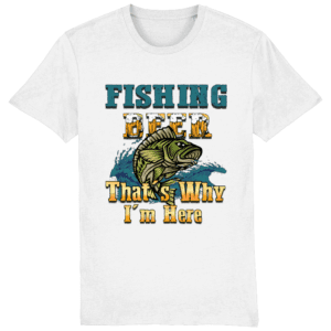Tricou „Fishing, beer. That’s why I am here”